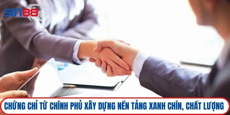 Chứng chỉ từ chính phủ xây dựng nền tảng xanh chín, chất lượng 