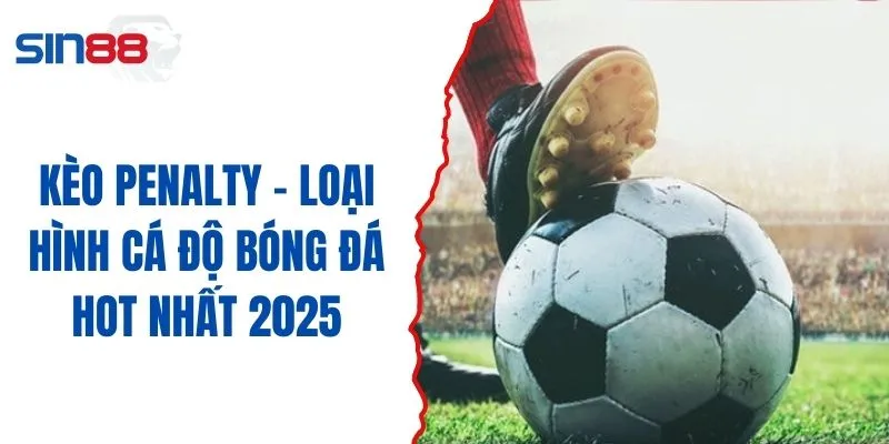 Kèo Penalty - Loại Hình Cá Độ Bóng Đá Hot Nhất 2025