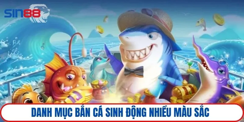 Danh mục bắn cá nhiều màu sắc, phong phú loại hình